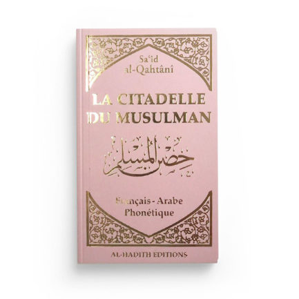 LA CITADELLE DU MUSULMAN - SA‘ÎD AL-QAHTÂNÎ - FRANÇAIS - ARABE - PHONÉTIQUE - EDITIONS AL-HADÎTH