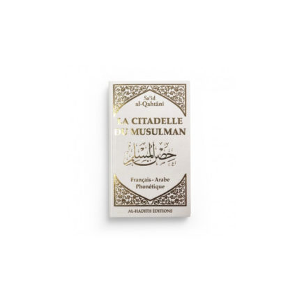 LA CITADELLE DU MUSULMAN - SA‘ÎD AL-QAHTÂNÎ - FRANÇAIS - ARABE - PHONÉTIQUE - EDITIONS AL-HADÎTH